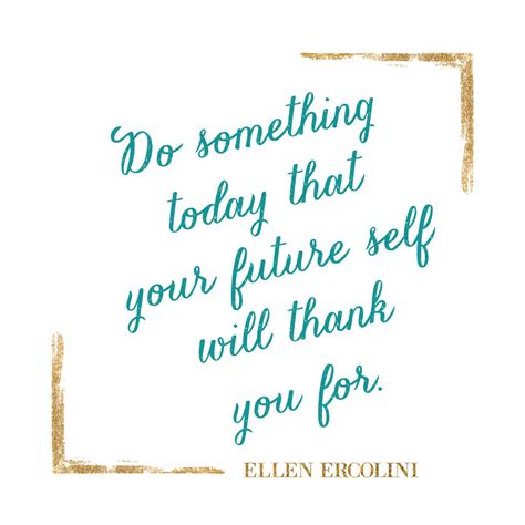 Do Something Today Your Future Self Will Thank You For