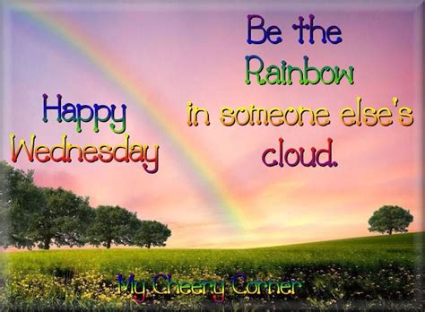 Be The Rainbow In Someone Elses Cloud Happy Wednesday