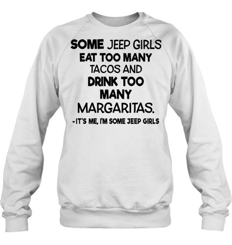 Some Jeep Girls Eat Too Many Tacos And Drink Too Many Margaritas It S Me I M Some Jeep Girls