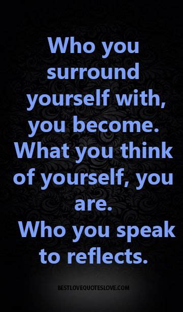 Who You Surround Yourself With You Become What You Think Of Yourself