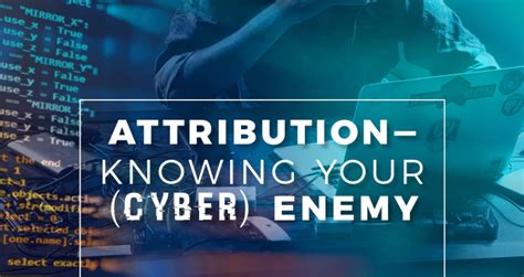 Attribution Knowing Your Cyber Enemy