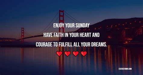 Enjoy Your Sunday Have Faith In Your Heart And Courage To Fulfill All