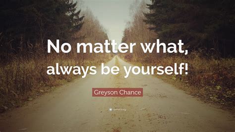 Greyson Chance Quote No Matter What Always Be Yourself