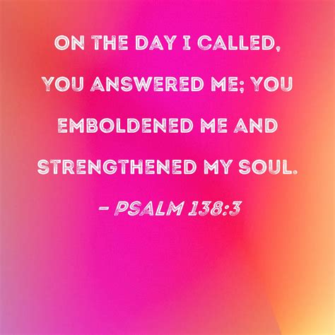 Psalm 1383 On The Day I Called You Answered Me You Emboldened Me And