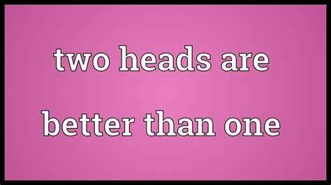 Two Heads Are Better Than One Meaning Youtube