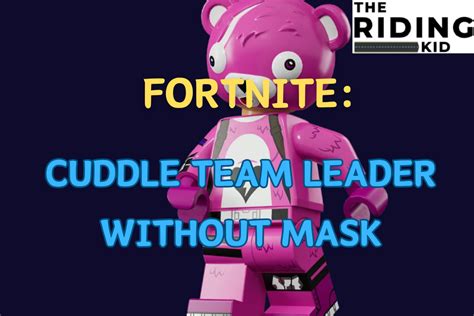 Find Out Fortnite Cuddle Team Leader Without Mask The Riding Kid