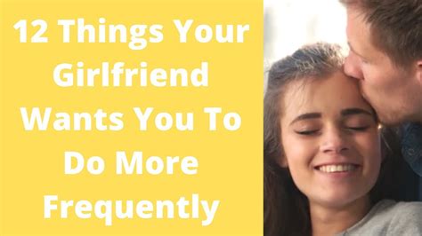 12 things your girlfriend wants you to do more frequently youtube