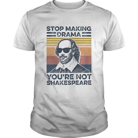 Stop Making Drama Youre Not Shakespeare Vintage Shirt Trend Tee