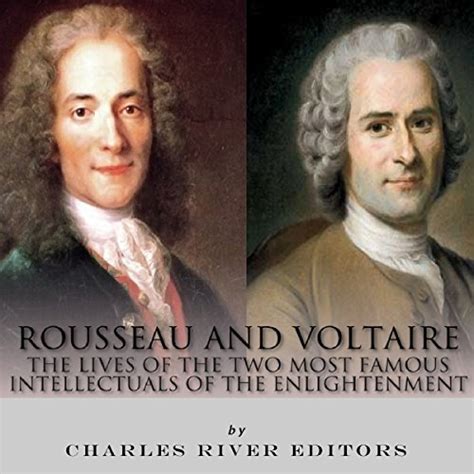 Rousseau And Voltaire The Lives Of The Two Most Famous Intellectuals Of The Enlightenment