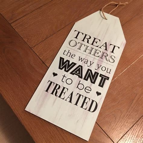 Treat Others The Way You Want To Be Treated Wooden Sign