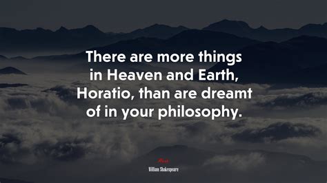 There Are More Things In Heaven And Earth Horatio Than Are Dreamt Of