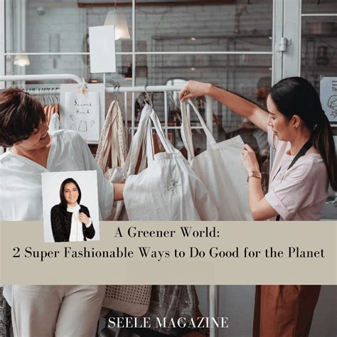 A Greener World 2 Super Fashionable Ways To Do Good For The Planet — Seele