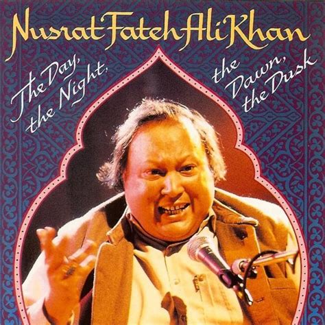 Nusrat Fateh Ali Khan The Day The Night The Dawn The Dusk Lyrics