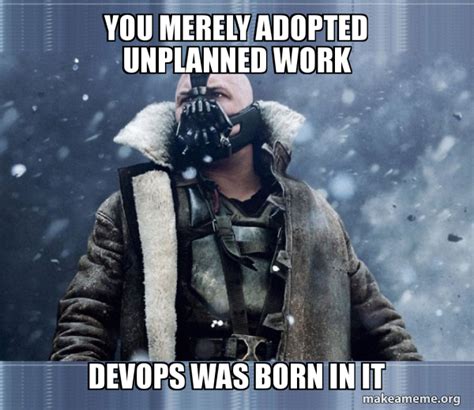 You Merely Adopted Unplanned Work Devops Was Born In It Bane Born