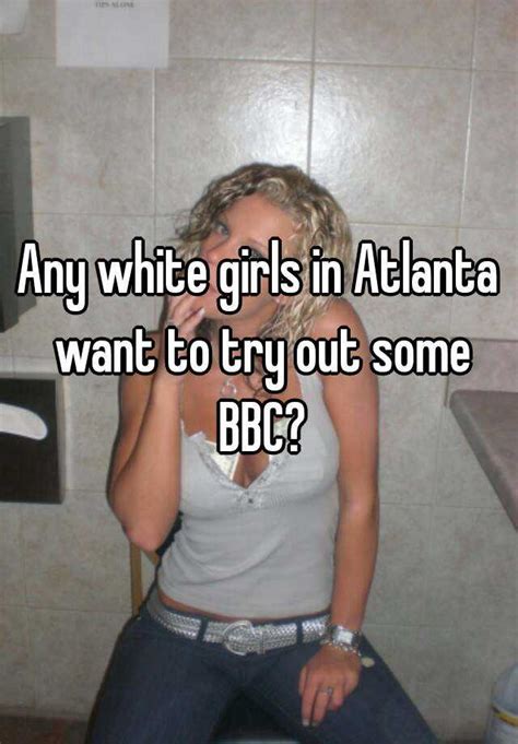 Any White Girls In Atlanta Want To Try Out Some Bbc