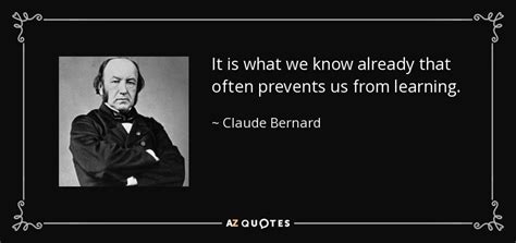 Claude Bernard Quote It Is What We Know Already That Often Prevents Us