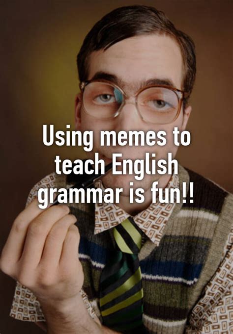 Using Memes To Teach English Grammar Is Fun