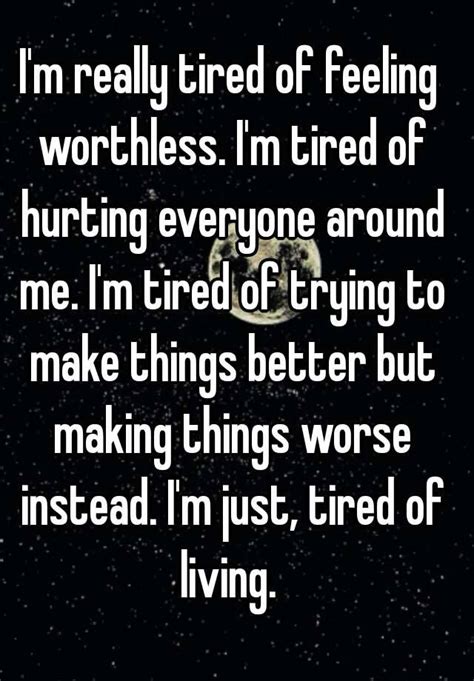Im Really Tired Of Feeling Worthless Im Tired Of Hurting Everyone