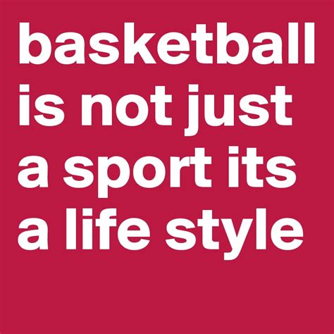 Basketball Is Not Just A Sport Its A Life Style Post By Basketball