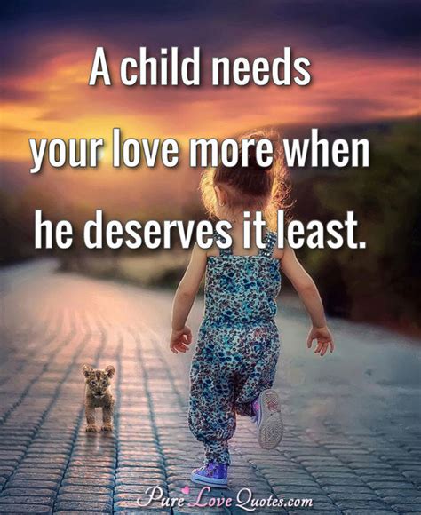 A Child Needs Your Love More When He Deserves It Least Purelovequotes