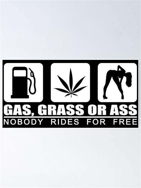Gas Grass Or Ass Nobody Rides For Free Poster For Sale By Bessiegabel Redbubble