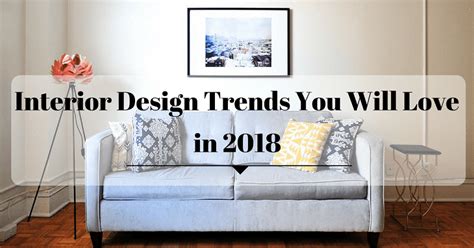 Interior Design Trends You Will Love In 2018