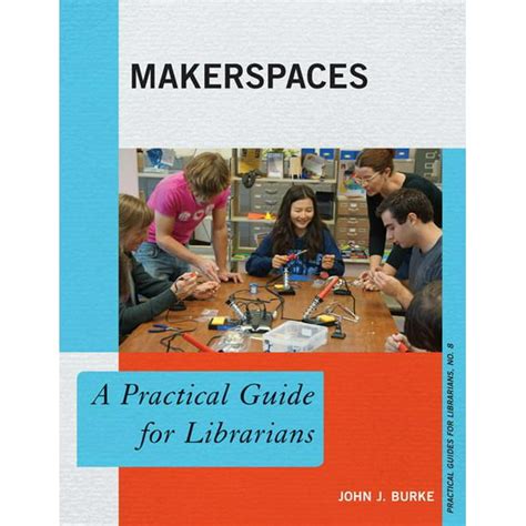 Practical Guides For Librarians Makerspaces A Practical Guide For