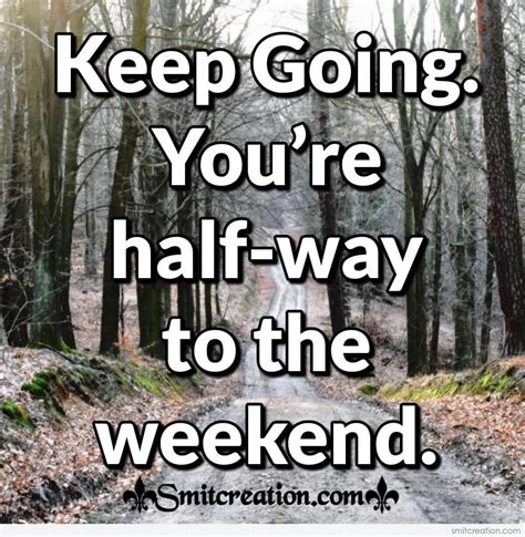 Keep Going Youre Half Way To The Weekend