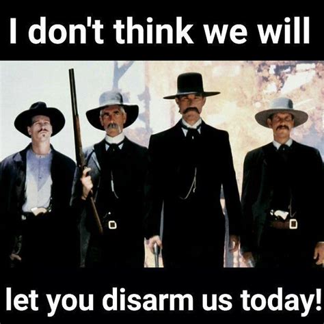 Here are ten of the best quotes from his movies. I don't think we will let you disarm us today! | Tombstone ...
