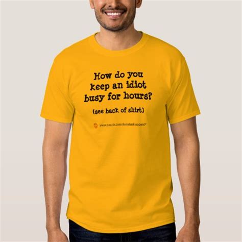 How Do You Keep An Idiot Busy T Shirt Zazzle