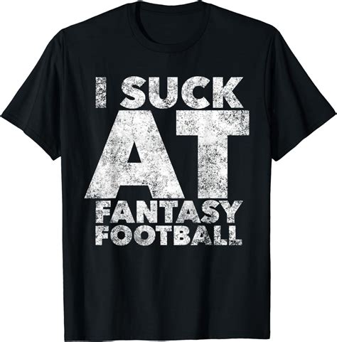 Amazon Com Funny I Suck At Fantasy Football T Shirt Clothing Shoes