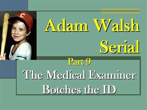 Adam Walsh Serial Part 9 The Medical Examiner Botches The Id Youtube