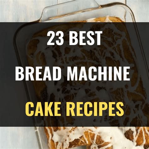 23 Best Bread Machine Cake Recipes Happy Muncher