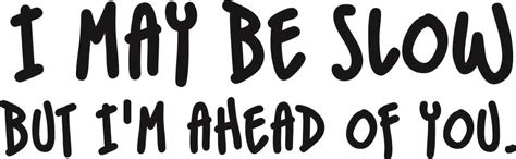 I May Be Slow But Im Ahead Of You Car Decal Sticker Gympie Stickers