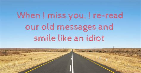 Then i see you reach out for me. When I miss you, I re-read our old messages and smile ...