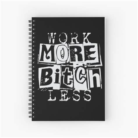Work More Bitch Less Spiral Notebook By Sima Sirus Notebook Spiral Notebook Bitch