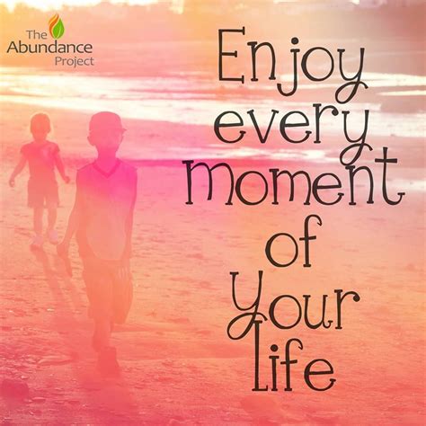 Life Is Beautiful Enjoy Every Moment Quotes Enjoy Every Moment Quotes