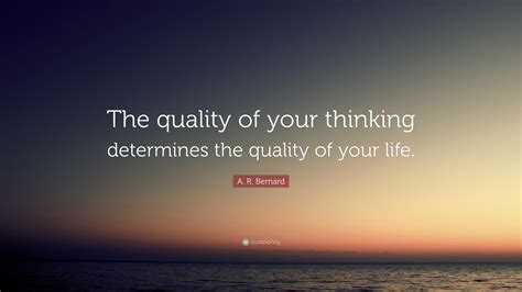 A R Bernard Quote “the Quality Of Your Thinking Determines The