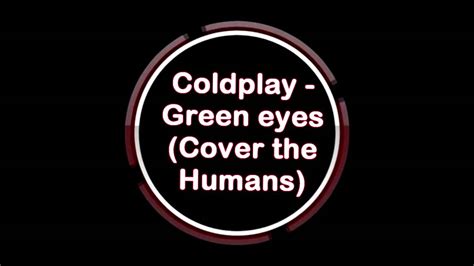 Coldplay Green Eyes Cover The Humans Youtube