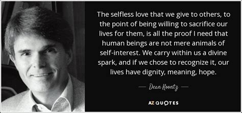Here are 20 of my favorite inspirational quotes for business leaders. Dean Koontz quote: The selfless love that we give to others, to the...