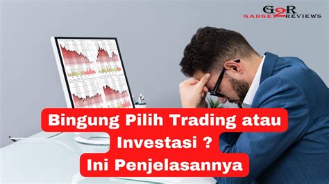 Masih Pemula Bingung Pilih Trading Atau Investasi Ini Penjelasannya