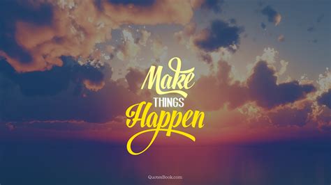 Make things happen - QuotesBook
