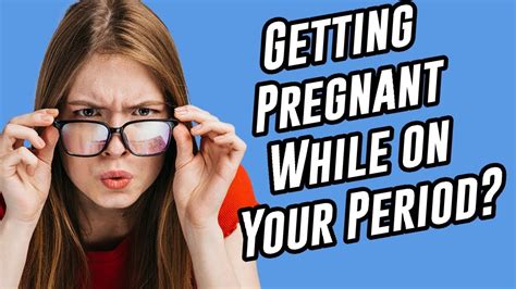 Can You Get Pregnant On Your Period Youtube
