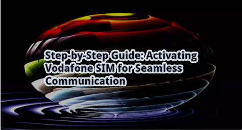 Step By Step Guide Activating Vodafone Sim For Seamless Communication