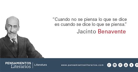 Pensamientos Literarios Jacinto Benavente Sobre Lo Que Se Dice