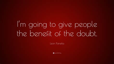 Leon Panetta Quote Im Going To Give People The Benefit Of The Doubt