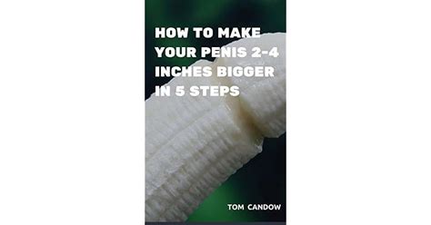 how to make your penis 2 4 inches bigger in 5 steps increase your penis size by tom candow