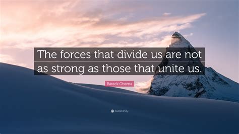 Barack Obama Quote The Forces That Divide Us Are Not As Strong As