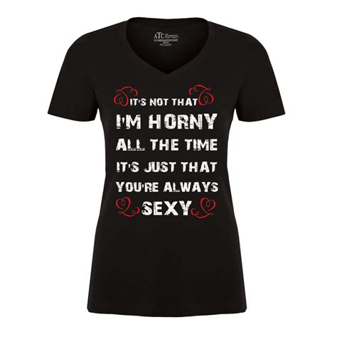 women s it s not that i m horny all the time it s just that you re always sexy tshirt the
