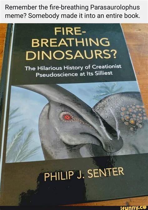 Remember the ﬁre breathing Parasaurolophus meme Somebody made it into an entire book FIRE